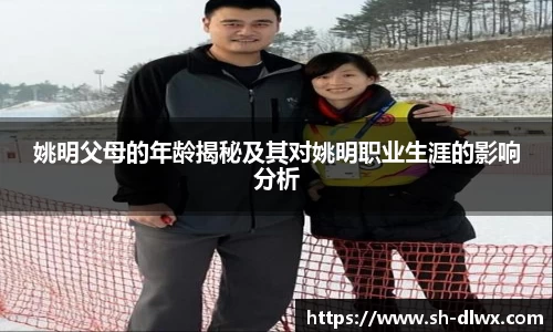 姚明父母的年龄揭秘及其对姚明职业生涯的影响分析