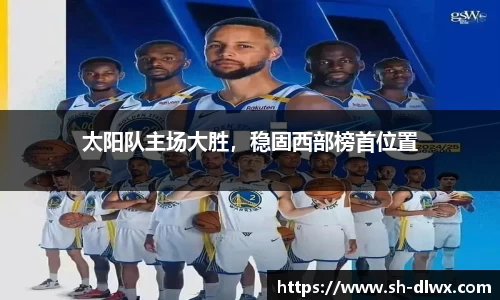 太阳队主场大胜，稳固西部榜首位置