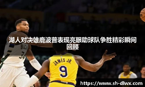 湖人对决雄鹿波普表现亮眼助球队争胜精彩瞬间回顾